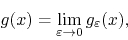 \begin{displaymath}
g(x)
=
\lim_{\varepsilon\to 0}
g_{\varepsilon}(x),
\end{displaymath}