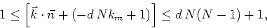 \begin{displaymath}
1\leq\left[\vec{k}\cdot\vec{n}+(-d Nk_{m}+1)\right]\leq d N(N-1)+1,
\end{displaymath}