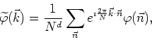 \begin{displaymath}
\widetilde\varphi (\vec{k})=\frac{1}{N^{d}}\sum_{\vec{n}}
e^{\imath\frac{2\pi}{N}\vec{k}\cdot\vec{n}}\varphi(\vec{n}),
\end{displaymath}