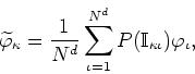 \begin{displaymath}
\widetilde\varphi _{\kappa}=\frac{1}{N^{d}}
\sum_{\iota=1}^{N^{d}}P(\mathbb{I}_{\kappa\iota})\varphi_{\iota},
\end{displaymath}
