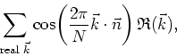 \begin{displaymath}
\sum_{\mbox{\scriptsize real }\vec{k}}
\cos\!\left(\frac{2\pi}{N}\vec{k}\cdot\vec{n}\right)\mathfrak{R}(\vec{k}),
\end{displaymath}