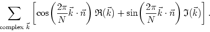 \begin{displaymath}
\sum_{\mbox{\scriptsize complex }\vec{k}}\left[
\cos\!\left(...
...pi}{N}\vec{k}\cdot\vec{n}\right)\mathfrak{I}(\vec{k}) \right].
\end{displaymath}