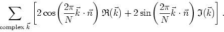 \begin{displaymath}
\sum_{\mbox{\scriptsize complex }\vec{k}}\left[
2\cos\!\left...
...pi}{N}\vec{k}\cdot\vec{n}\right)\mathfrak{I}(\vec{k})
\right].
\end{displaymath}