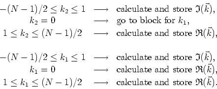 \begin{displaymath}
\begin{array}{ccl}
-(N-1)/2\leq k_{2}\leq 1 & \longrightarro...
...box{calculate and
store }\mathfrak{R}(\vec{k}). \\
\end{array}\end{displaymath}