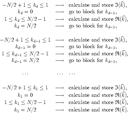 \begin{displaymath}
\begin{array}{ccl}
-N/2+1\leq k_{d}\leq 1 & \longrightarrow ...
...box{calculate and store }\mathfrak{R}(\vec{k}). \\
\end{array}\end{displaymath}