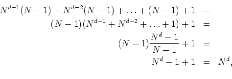 \begin{eqnarray*}
N^{d-1}(N-1)+N^{d-2}(N-1)+\ldots+(N-1)+1 & = & \\
(N-1)(N^{d-...
... (N-1)\frac{N^{d}-1}{N-1}+1 & =
&  N^{d}-1+1& = & N^{d}, \\
\end{eqnarray*}
