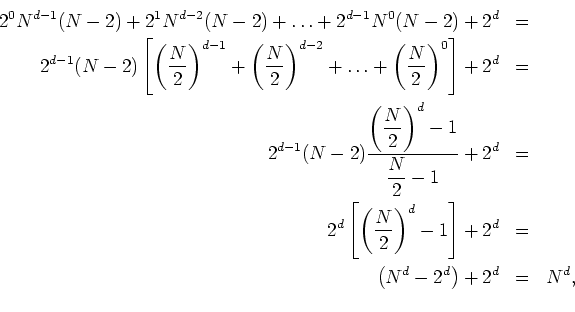 \begin{eqnarray*}
2^{0}N^{d-1}(N-2)+2^{1}N^{d-2}(N-2)+\ldots+2^{d-1}N^{0}(N-2)+2...
...+2^{d} & = & \\
\left(N^{d}-2^{d}\right)+2^{d} & = & N^{d}, \\
\end{eqnarray*}