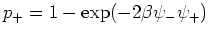 $p_{+}=1-\exp(-2\beta\psi_{-}\psi_{+})$