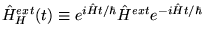 $\hat{H}_H^{ext} (t) \equiv e^{ i \hat{H} t/\hbar}
\hat{H}^{ext} e^{ - i \hat{H} t/\hbar}$