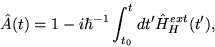 \begin{displaymath}
\hat{A}(t) = 1 - i \hbar^{-1} \int_{t_0}^t d t' \hat{H}_H^{ext} (t'),
\end{displaymath}