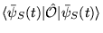 $\displaystyle \langle \bar{\psi}_S(t) \vert
\hat{\cal O} \vert\bar{\psi}_S(t) \rangle$