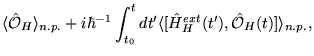 $\displaystyle \langle \hat{\cal O}_H
\rangle_{n.p.} + i \hbar^{-1} \int_{t_0}^t d t' \langle
[\hat{H}_H^{ext} (t'), \hat{\cal O}_H (t) ] \rangle_{n.p.},$